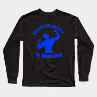 Masculinity is Muscled Long Sleeve T-Shirt